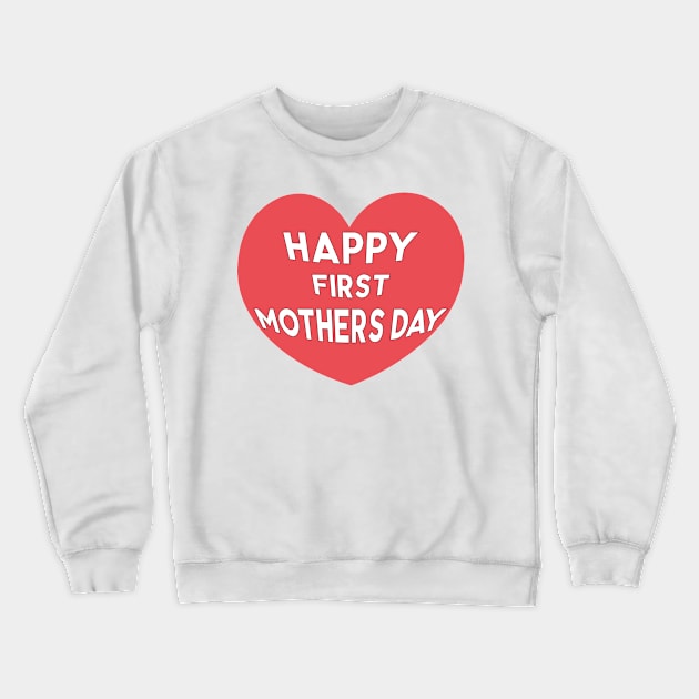 Happy First Mothers Day Crewneck Sweatshirt by mag-graphic